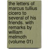 the Letters of Marcus Tullius Cicero to Several of His Friends. with Remarks by William Melmoth (Volume 01) by Marcus Tullius Cicero