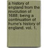 A History of England from the Revolution of 1688; being a continuation of Hume's History of England. vol. 1.