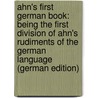 Ahn's First German Book: Being the First Division of Ahn's Rudiments of the German Language (German Edition) door Ahn Franz