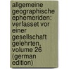 Allgemeine Geographische Ephemeriden: Verfasset Vor Einer Gesellschaft Gelehrten, Volume 26 (German Edition) door Justin Bertuch Friedrich