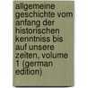 Allgemeine Geschichte Vom Anfang Der Historischen Kenntniss Bis Auf Unsere Zeiten, Volume 1 (German Edition) door Von Rotteck Carl