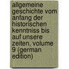 Allgemeine Geschichte Vom Anfang Der Historischen Kenntniss Bis Auf Unsere Zeiten, Volume 9 (German Edition) door Van Rotteck Karl