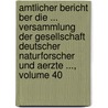 Amtlicher Bericht Ber Die ... Versammlung Der Gesellschaft Deutscher Naturforscher Und Aerzte ..., Volume 40 by Gesellschaft Deutscher Naturforscher Und Ärzte