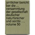 Amtlicher Bericht Ber Die ... Versammlung Der Gesellschaft Deutscher Naturforscher Und Aerzte ..., Volume 50