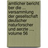 Amtlicher Bericht Ber Die ... Versammlung Der Gesellschaft Deutscher Naturforscher Und Aerzte ..., Volume 56 door Gesellschaft Deutscher Naturforscher Und Ärzte