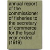 Annual Report of the Commissioner of Fisheries to the Secretary of Commerce for the Fiscal Year Ended (1919) by United States. Bureau Of Fisheries
