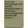 Archiv Für Dermatologie Und Syphilis: Kongressorgan D. Deutschen Dermatologischen Gesellschaft, Volume 1... door Deutsche Dermatologische Gesellschaft