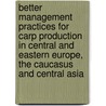 Better Management Practices for Carp Production in Central and Eastern Europe, the Caucasus and Central Asia door Food and Agriculture Organization