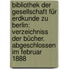 Bibliothek der Gesellschaft für Erdkunde zu Berlin: Verzeichniss der Bücher. Abgeschlossen im Februar 1888 by Gesellschaft FüR. Erdkunde Zu Berlin. Bibliothek