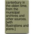 Canterbury in the Olden Time, from the municipal archives and other sources. [With illustrations and plans.]