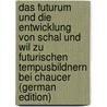 Das Futurum Und Die Entwicklung Von Schal Und Wil Zu Futurischen Tempusbildnern Bei Chaucer (German Edition) door GräF. Adolf