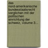 Das Nord-amerikanische Bundesstaatsrecht Verglichen Mit Der Politischen Einrichtung Der Schweiz, Volume 3... by Johann Jakob Rüttimann