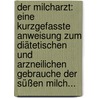Der Milcharzt: Eine Kurzgefasste Anweisung Zum Diätetischen Und Arzneilichen Gebrauche Der Süßen Milch... door Mor. Friedr Richter