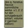 Des Q. Horatius Flaccus Sammtliche Werke .V.1, 2: 2 Fur Den Schulgebrauch Erklart, Volume 2 (German Edition) by Theodore Horace