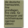Die Deutsche Freimaurerei, Ihre Grundlagen, Ihre Ziele, Für Freimaurer Und Nichtfreimaurer (German Edition) by Settegast Hermann