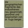 Die Geographischen Fragmente Des Eratosthenes: Neu Gesammelt, Geordnet Und Besprochen Von Dr. Hugo Berger... door Eratosthenes