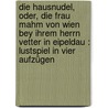 Die Hausnudel, Oder, Die Frau Mahm Von Wien Bey Ihrem Herrn Vetter In Eipeldau : Lustspiel In Vier Aufzügen door Eberl 1762-1805