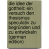 Die Idee Der Gottheit: Ein Versuch Den Thesismus Speculativ Zu Begründen Und Zu Entwickeln (German Edition) door Phil Fischer Carl