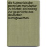 Die Kurmanizische Porzellan-manufaktur Zu Höchst: Ein Beitrag Zur Geschichte Des Deutschen Kunstgewerbes... door Ernst Zais