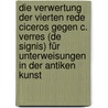 Die Verwertung Der Vierten Rede Ciceros Gegen C. Verres (De Signis) Für Unterweisungen in Der Antiken Kunst by Karl Hachtmann