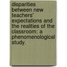 Disparities Between New Teachers' Expectations and the Realities of the Classroom: A Phenomenological Study. by Sunddip Panesar Nahal