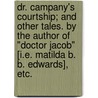 Dr. Campany's Courtship; and other tales. By the author of "Doctor Jacob" [i.e. Matilda B. B. Edwards], etc. door Matilda B.B. Edwards