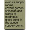 Evans's Supper Rooms, Covent-Garden. Selection and words of madrigals, glees sung in the above Supper-Rooms. door George Henry Townsend