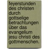 Feyerstunden des Christen durch gottselige Betrachtungen über das Evangelium Jesu Christi des Gottmenschen. by Unknown