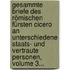 Gesammte Briefe Des Römischen Fürsten Cicero An Unterschiedene Staats- Und Vertraute Personen, Volume 3...