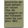 Geschichte Der Stadt Kelheim: Mit Notizen Über Die Umgegend Von Den Frühesten Zeiten Bis Zum Jahre 1863... by Johann B. Stoll