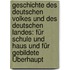 Geschichte Des Deutschen Volkes Und Des Deutschen Landes: Für Schule Und Haus Und Für Gebildete Überhaupt