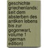Geschichte Griechenlands: Seit Dem Absterben Des Antiken Lebens Bis Zur Gegenwart, Volume 1 (German Edition)