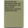 Geschichte der deutschen Höfe seit der Reformation, 34r Band, Fünfte Abtheilung: Sachsen, Siebenther Theil door Carl Eduard Vehse
