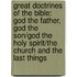 Great Doctrines of the Bible: God the Father, God the Son/God the Holy Spirit/The Church and the Last Things