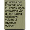 Grundriss Der Kräuterkunde Zu Vorlesungen Entworfen Von D. Carl Ludwig Willdenow, Volume 3 (German Edition) by Friedrich Link Heinrich