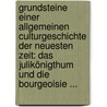 Grundsteine Einer Allgemeinen Culturgeschichte Der Neuesten Zeit: Das Julikönigthum Und Die Bourgeoisie ... by Johann Jakob Honegger
