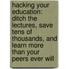 Hacking Your Education: Ditch the Lectures, Save Tens of Thousands, and Learn More Than Your Peers Ever Will by Dale J. Stephens