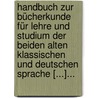 Handbuch Zur Bücherkunde Für Lehre Und Studium Der Beiden Alten Klassischen Und Deutschen Sprache [...]... door S.F. W. Hoffmann