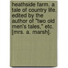Heathside Farm. A tale of country life. Edited by the author of "Two Old Men's Tales," etc. [Mrs. A. Marsh]. door Onbekend