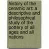 History of the Ceramic Art: A Descriptive and Philosophical Study of the Pottery of All Ages and All Nations door Mrs Bury Palliser