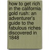 How to Get Rich in the California Gold Rush: An Adventurer's Guide to the Fabulous Riches Discovered in 1848 by Tod Olson