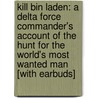 Kill Bin Laden: A Delta Force Commander's Account of the Hunt for the World's Most Wanted Man [With Earbuds] by Dalton Fury