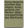 Kleine deutsche Schriften über Religion, Kunst, Sprache und Literatur, Leben und Geschichte des Alterthums; by Unknown