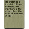 Life Sketches of the State Officers, Senators, and Members of the Assembly of the State of New York, in 1867 door Samuel R. Harlow