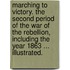 Marching to Victory. The second period of the War of the Rebellion, including the year 1863 ... Illustrated.