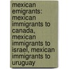 Mexican Emigrants: Mexican Immigrants to Canada, Mexican Immigrants to Israel, Mexican Immigrants to Uruguay by Books Llc