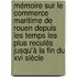 Mémoire Sur Le Commerce Maritime De Rouen Depuis Les Temps Les Plus Reculés Jusqu'à La Fin Du Xvi Siècle