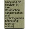 Niobe Und Die Niobiden in Ihrer Literarischen, Künstlerischen Und Mythologischen Bedeutung (German Edition) by Bernhard Stark Karl