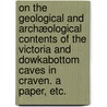 On the Geological and Archæological Contents of the Victoria and Dowkabottom Caves in Craven. A paper, etc. door Henry Denny