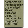 Pamphlets on the Constitution of the United States; Published During Its Discussion by the People, 1787-1788 by Paul Leicester Ford